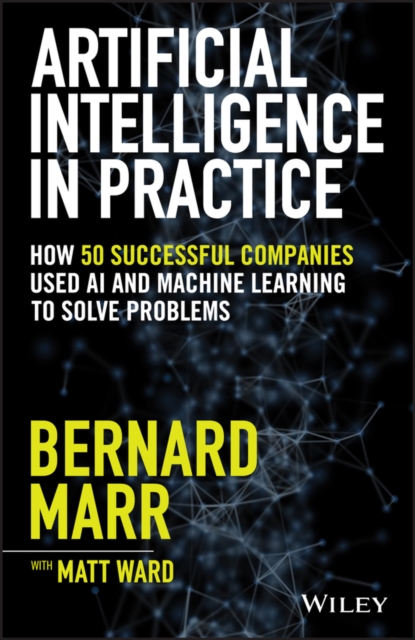 Artificial Intelligence in Practice : How 50 Successful Companies Used AI and Machine Learning to Solve Problems, PDF eBook