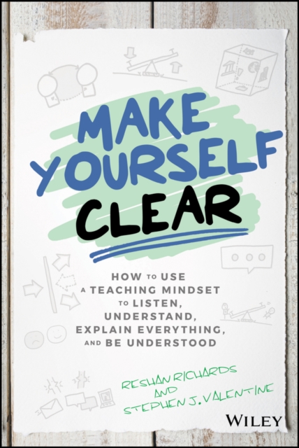 Make Yourself Clear : How to Use a Teaching Mindset to Listen, Understand, Explain Everything, and Be Understood, PDF eBook