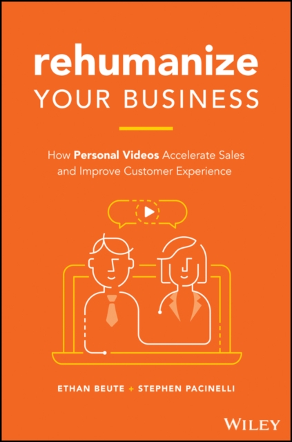 Rehumanize Your Business : How Personal Videos Accelerate Sales and Improve Customer Experience, Hardback Book