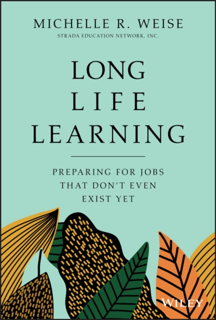 Long Life Learning : Preparing for Jobs that Don't Even Exist Yet, Hardback Book