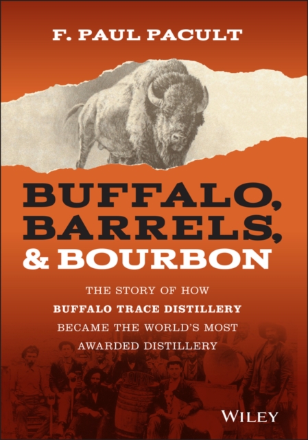 Buffalo, Barrels, and Bourbon : The Story of How Buffalo Trace Distillery Became The World's Most Awarded Distillery, PDF eBook