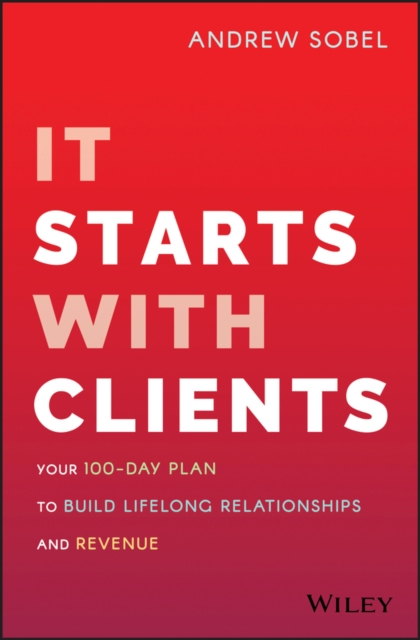 It Starts With Clients : Your 100-Day Plan to Build Lifelong Relationships and Revenue, Hardback Book