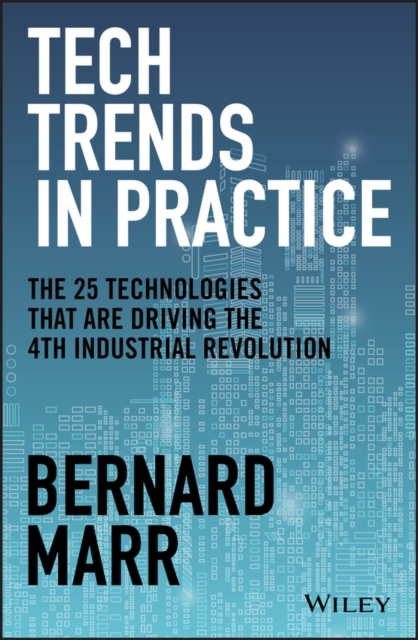 Tech Trends in Practice : The 25 Technologies that are Driving the 4th Industrial Revolution, Hardback Book