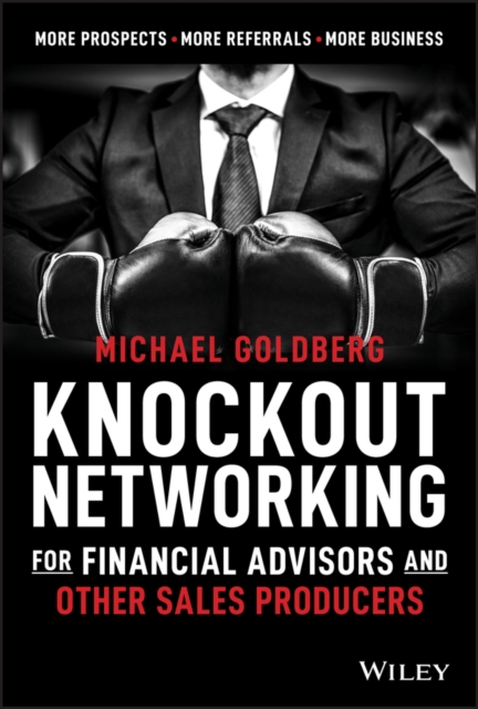 Knockout Networking for Financial Advisors and Other Sales Producers : More Prospects, More Referrals, More Business, EPUB eBook