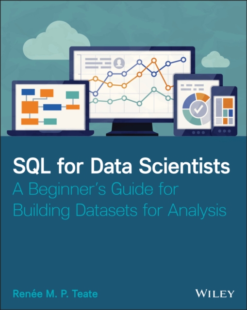 SQL for Data Scientists : A Beginner's Guide for Building Datasets for Analysis, Paperback / softback Book