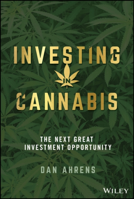 Investing in Cannabis : The Next Great Investment Opportunity, Hardback Book