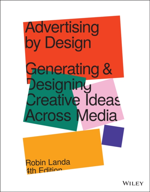 Advertising by Design : Generating and Designing Creative Ideas Across Media, Paperback / softback Book