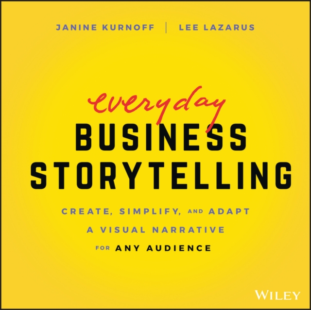 Everyday Business Storytelling : Create, Simplify, and Adapt A Visual Narrative for Any Audience, Paperback / softback Book