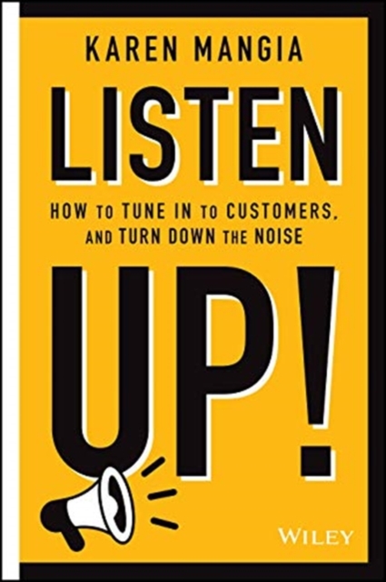 Listen Up! : How to Tune In to Customers and Turn Down the Noise, Hardback Book