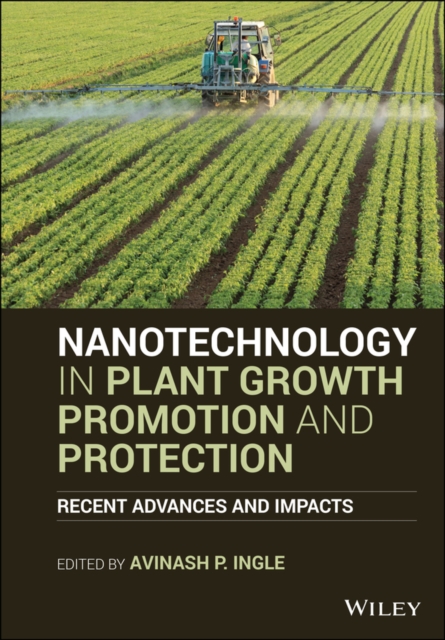 Nanotechnology in Plant Growth Promotion and Protection : Recent Advances and Impacts, PDF eBook
