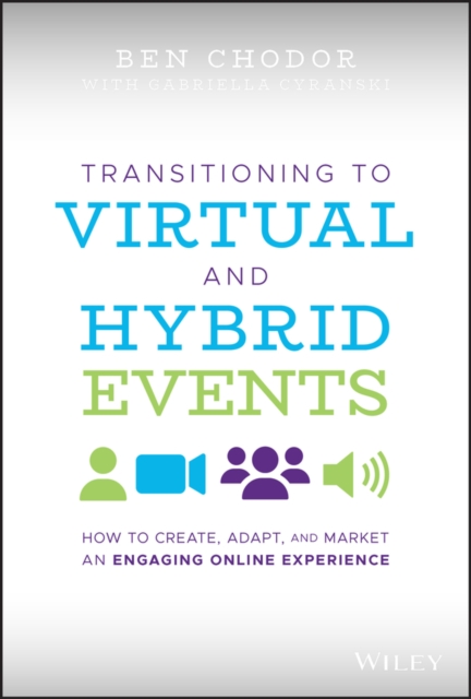 Transitioning to Virtual and Hybrid Events : How to Create, Adapt, and Market an Engaging Online Experience, Hardback Book