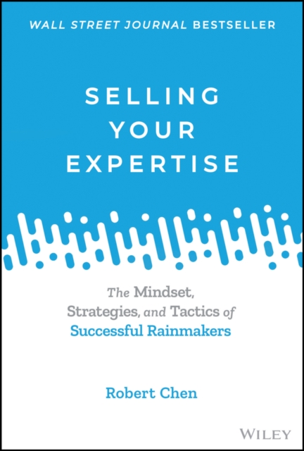 Selling Your Expertise : The Mindset, Strategies, and Tactics of Successful Rainmakers, PDF eBook