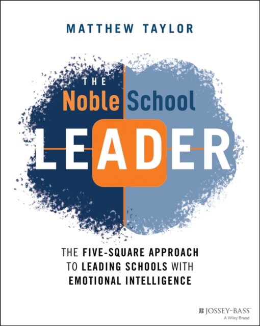 The Noble School Leader : The Five-Square Approach to Leading Schools with Emotional Intelligence, Paperback / softback Book