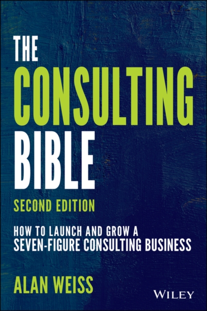 The Consulting Bible : How to Launch and Grow a Seven-Figure Consulting Business, PDF eBook
