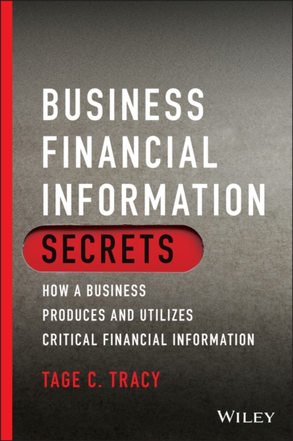 Business Financial Information Secrets : How a Business Produces and Utilizes Critical Financial Information, EPUB eBook