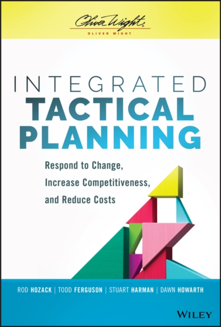 Integrated Tactical Planning : Respond to Change, Increase Competitiveness, and Reduce Costs, Hardback Book