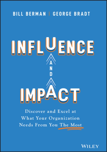 Influence and Impact : Discover and Excel at What Your Organization Needs From You The Most, Hardback Book