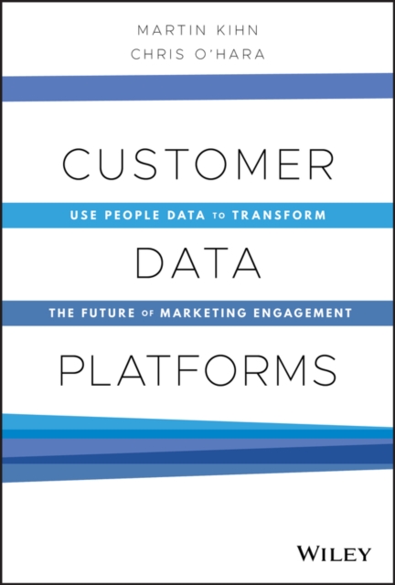 Customer Data Platforms : Use People Data to Transform the Future of Marketing Engagement, Hardback Book