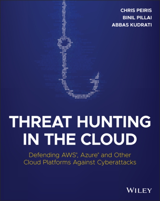 Threat Hunting in the Cloud : Defending AWS, Azure and Other Cloud Platforms Against Cyberattacks, Paperback / softback Book