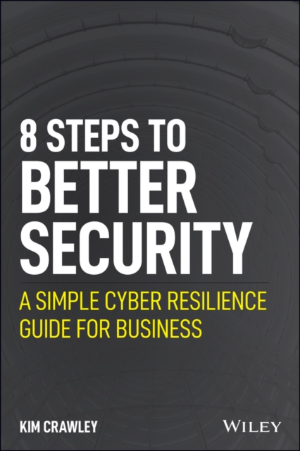 8 Steps to Better Security : A Simple Cyber Resilience Guide for Business, Paperback / softback Book