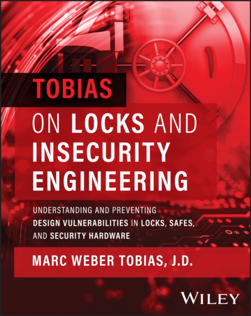 Tobias on Locks and Insecurity Engineering : Understanding and Preventing Design Vulnerabilities in Locks, Safes, and Security Hardware, Hardback Book