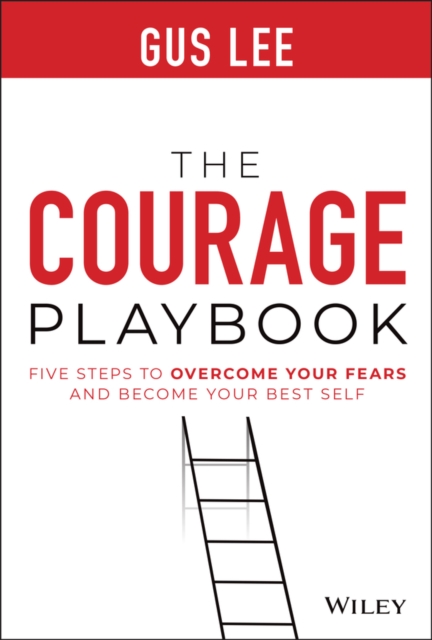 The Courage Playbook : Five Steps to Overcome Your Fears and Become Your Best Self, Hardback Book