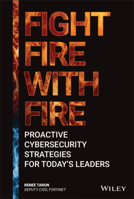 Fight Fire with Fire : Proactive Cybersecurity Strategies for Today's Leaders, Hardback Book