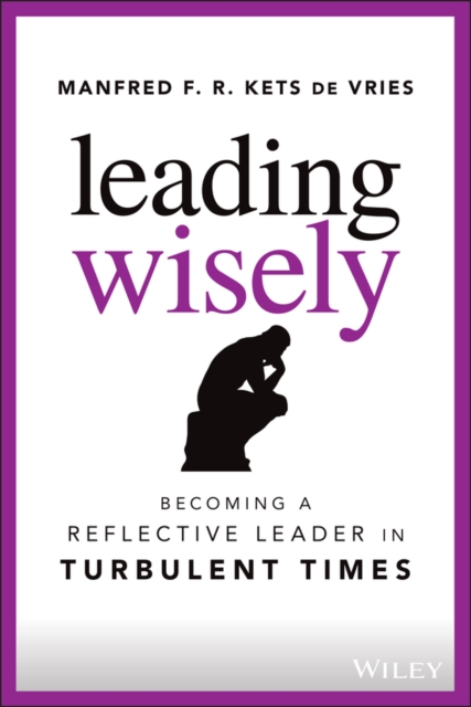 Leading Wisely : Becoming a Reflective Leader in Turbulent Times, Hardback Book