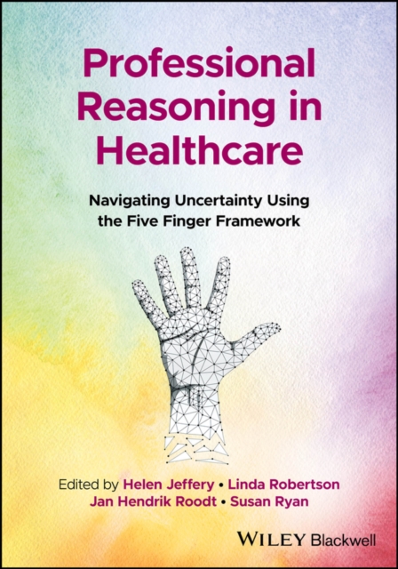 Professional Reasoning in Healthcare : Navigating Uncertainty Using the Five Finger Framework, Paperback / softback Book