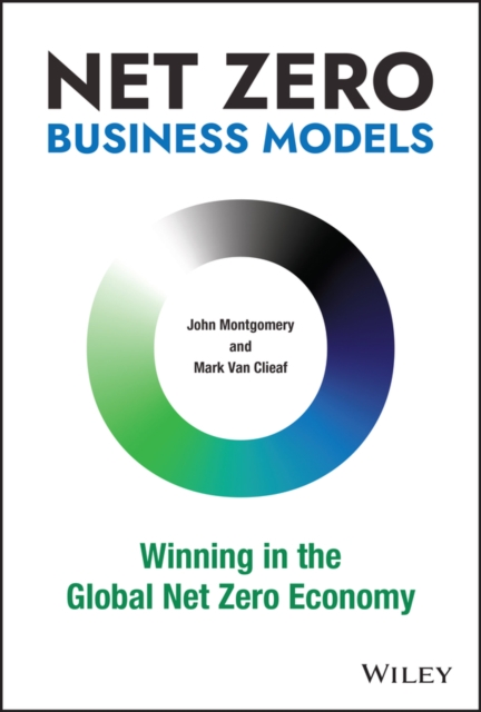 Net Zero Business Models : Winning in the Global Net Zero Economy, Hardback Book