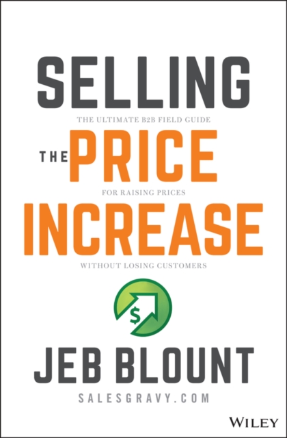 Selling the Price Increase : The Ultimate B2B Field Guide for Raising Prices Without Losing Customers, Hardback Book