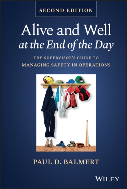 Alive and Well at the End of the Day : The Supervisor's Guide to Managing Safety in Operations, Hardback Book