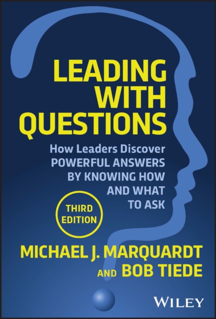 Leading with Questions : How Leaders Discover Powerful Answers by Knowing How and What to Ask, Hardback Book