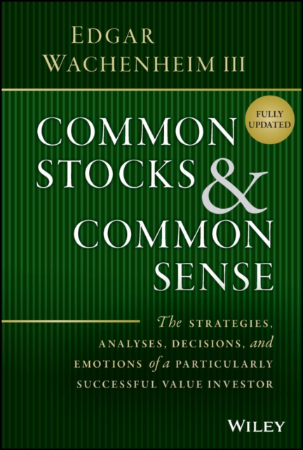 Common Stocks and Common Sense : The Strategies, Analyses, Decisions, and Emotions of a Particularly Successful Value Investor, Hardback Book