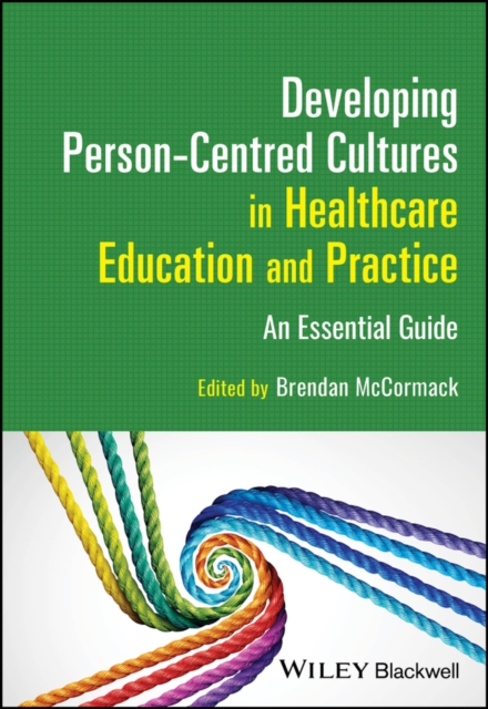 Developing Person-Centred Cultures in Healthcare Education and Practice : An Essential Guide, Paperback / softback Book