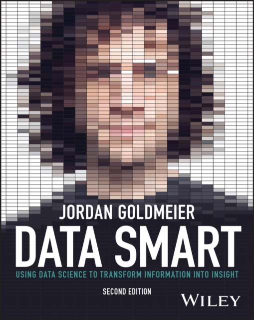 Data Smart : Using Data Science to Transform Information into Insight, Paperback / softback Book