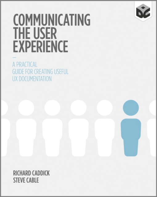 Communicating the User Experience : A Practical Guide for Creating Useful UX Documentation, Paperback / softback Book