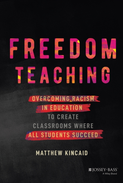 Freedom Teaching : Overcoming Racism in Education to Create Classrooms Where All Students Succeed, Hardback Book