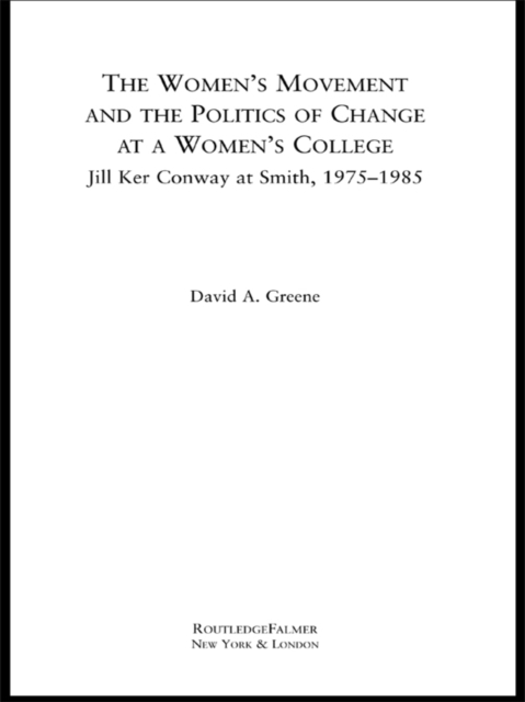 The Women's Movement and the Politics of Change at a Women's College : Jill Ker Conway at Smith, 1975-1985, PDF eBook