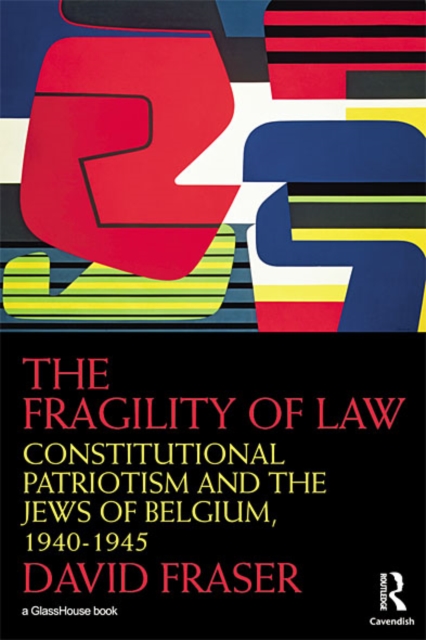 The Fragility of Law : Constitutional Patriotism and the Jews of Belgium, 1940-1945, EPUB eBook