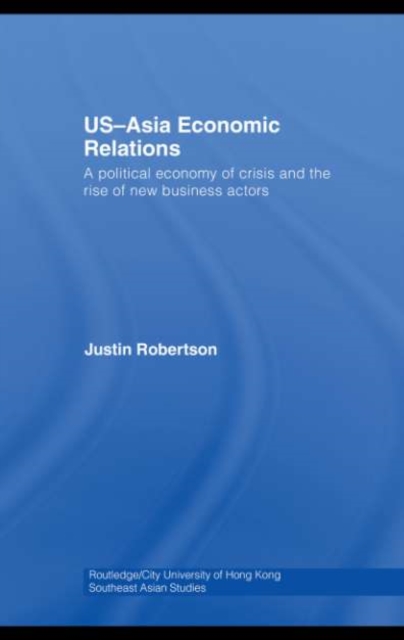 US-Asia Economic Relations : A political economy of crisis and the rise of new business actors, PDF eBook