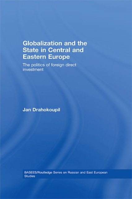 Globalization and the State in Central and Eastern Europe : The Politics of Foreign Direct Investment, EPUB eBook