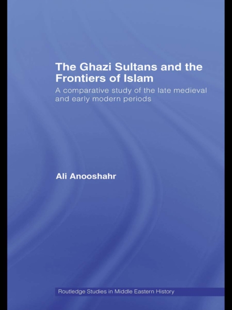 The Ghazi Sultans and the Frontiers of Islam : A comparative study of the late medieval and early modern periods, EPUB eBook