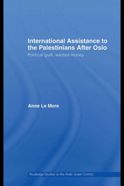 International Assistance to the Palestinians after Oslo : Political guilt, wasted money, PDF eBook