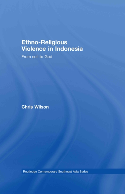Ethno-Religious Violence in Indonesia : From Soil to God, EPUB eBook