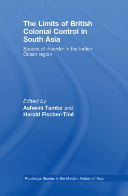 The Limits of British Colonial Control in South Asia : Spaces of Disorder in the Indian Ocean Region, PDF eBook