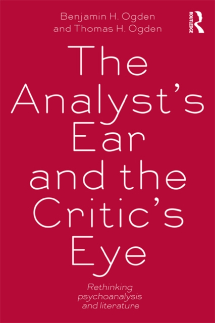 The Analyst's Ear and the Critic's Eye : Rethinking psychoanalysis and literature, EPUB eBook