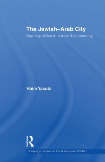 The Jewish-Arab City : Spatio-politics in a mixed community, PDF eBook