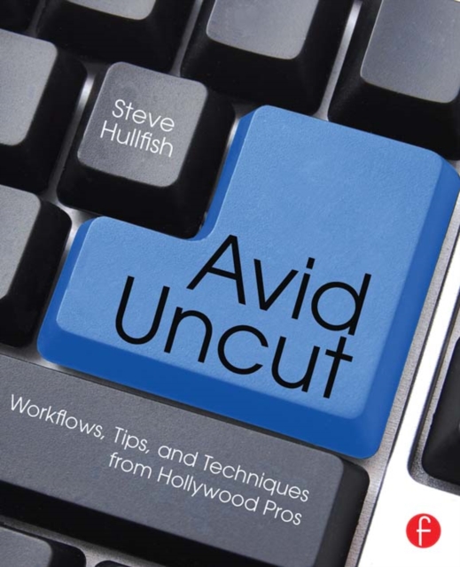 Avid Uncut : Workflows, Tips, and Techniques from Hollywood Pros, EPUB eBook