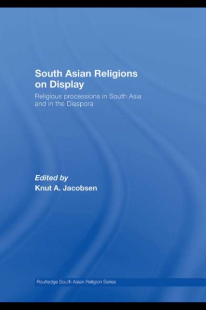 South Asian Religions on Display : Religious Processions in South Asia and in the Diaspora, PDF eBook
